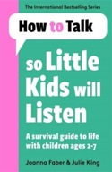 How To Talk So Little Kids Will Listen : A Survival Guide to Life with Chil