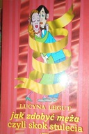 Jak zdobyć męża czyli skok stulecia - Lucyna Legut