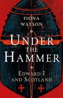 Under the Hammer: Edward I and Scotland Watson