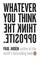 Whatever You Think Think the Opposite - Arden, Paul