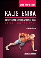 KALISTENIKA CZYLI TRENING Z CIĘŻAREM WŁASNEGO CIAŁA - Bret Contreras KSIĄŻK