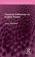 Classical Influences on English Poetry (Routledge Revivals) Thomson, J.A.K.