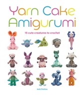 Yarn Cake Amigurumi: 15 Cute Creatures to Crochet Jacki Donhou