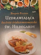 Pasquale Piccinno UZDRAWIAJĄCA KUCHNIA ŚRÓDZIEMNOMORSKA ŚW. HILDEGARDY