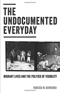 The Undocumented Everyday: Migrant Lives and the