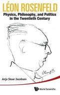 Leon Rosenfeld: Physics, Philosophy, And Politics