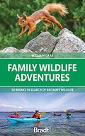 FAMILY WILDLIFE ADVENTURES: 50 BREAKS IN SEARCH OF BRITAIN'S WILDLIFE (BRAD