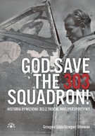 God Save The 303 Squadron. Historia Dywizjonu 303 Z Trochę Innej Perspektyw