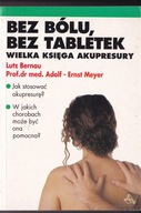 BEZ BÓLU , BEZ TABLETEK - WIELKA KSIĘGA AKUPRESURY