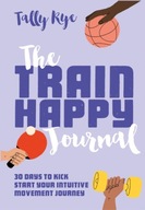 The Train Happy Journal: 30 Days to Kick Start