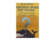 Dlaczego woda jest mokra czyli odpowiedzi na głupie pytania J. Rurański