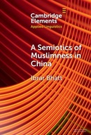 A Semiotics of Muslimness in China (Elements in Applied Linguistics) Bhatt,