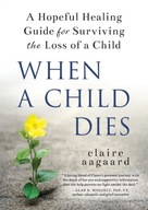 When a Child Dies: A Hopeful Healing Guide for