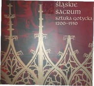 ŚLĄSKIE SACRUM SZTUKA GOTYCKA 1200 - 1550 KATALOG