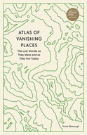 Atlas of Vanishing Places: The Lost Worlds as