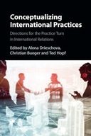 CONCEPTUALIZING INTERNATIONAL PRACTICES - Edited By Alena Drie [KSIĄŻKA]