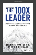 The 100X Leader: How to Become Someone Worth