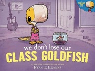 We Dont Lose Our Class Goldfish: A Penelope Rex Book Ryan T. Higgins