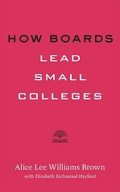 How Boards Lead Small Colleges Brown Alice