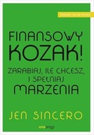 Finansowy kozak Zarabiaj, ile chcesz, i spełniaj marzenia - Jen Sincero