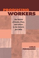 Producing Workers: The Politics of Gender, Class,