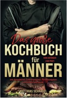 Das große Kochbuch für Männer Vom Anfänger zum Profi mit 155 bodenständigen