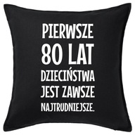 PIERWSZE 80 LAT DZIECIŃSTWA... poduszka prezent