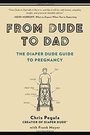 From Dude to Dad: The Diaper Dude Guide to