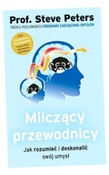 MILCZĄCY PRZEWODNICY JAK ROZUMIEĆ I DOSKONALIĆ SWÓJ UMYSŁ STEVE PETERS