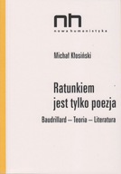 Ratunkiem jest tylko poezja Baudrillard-Teoria-Literatura - Michał Kłosińsk