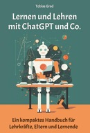 Lernen und Lehren mit ChatGPT und Co.: Ein kompaktes Handbuch fur Lehrkraft