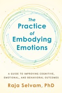 The Practice of Embodying Emotions: A Guide for