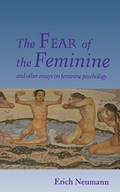 The Fear of the Feminine: And Other Essays on