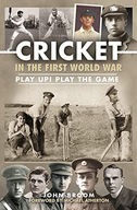 CRICKET IN THE FIRST WORLD WAR: PLAY UP! PLAY THE GAME - John Broom KSIĄŻKA