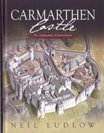 Carmarthen Castle: The Archaeology of Government