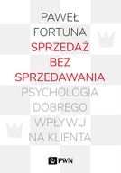 Sprzedaż bez sprzedawania psychologia dobrego...