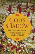 God s Shadow: The Ottoman Sultan Who Shaped the