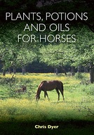 Plants, Potions and Oils for Horses Dyer Chris