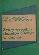 Zmiany w regulacji stosunków prawnych w rolnictwie Józef. Majorowicz