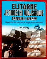 Elitarne jednostki wojskowe Trzeciej Rzeszy Tim Ripley