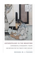 Anthropology in the Meantime MICHAEL M. J. FISCHER