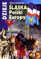 DZIEJE ŚLĄSKA, POLSKI, EUROPY - MAREK SZOŁTYSEK