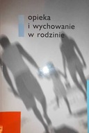 Opieka i wychowanie w rodzinie - Praca zbiorowa