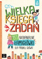 WIELKA KSIĘGA ZADAŃ dla dzieci 153 niebanalne ŁAMIGŁÓWKI dla MĄDREJ GŁÓWKI