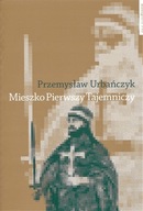 Mieszko Pierwszy Tajemniczy Przemysław Urbańczyk