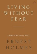 Living without Fear Holmes Ernest (Ernest Holmes)