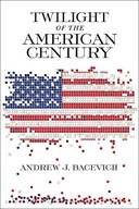 Twilight of the American Century Bacevich Andrew