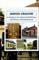 Jewish Cracow. A guide to the Jewish historical buildings and monuments of