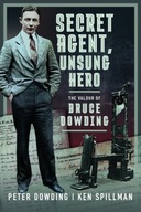 Secret Agent, Unsung Hero: The Valour of Bruce Dowding Ken Spillman, Peter