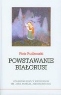 POWSTAWANIE BIAŁORUSI Piotr Rudkouski